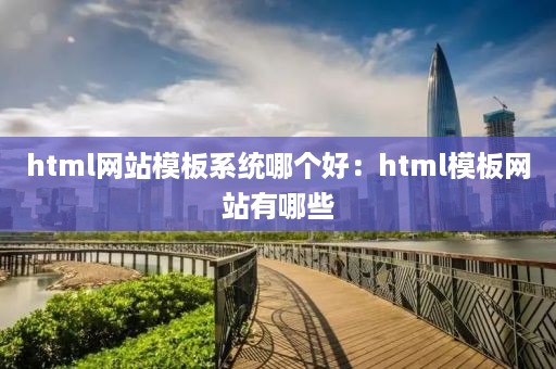 html网站模板系统哪个好：html模板网站有哪些