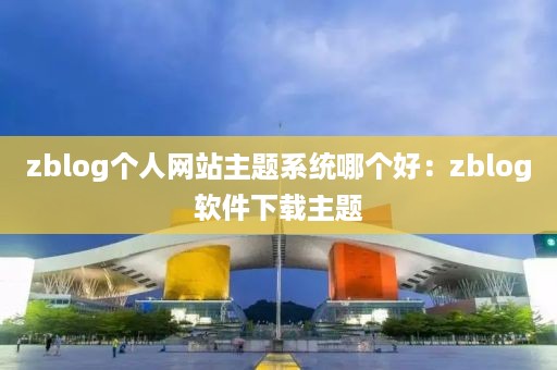 zblog个人网站主题系统哪个好：zblog软件下载主题