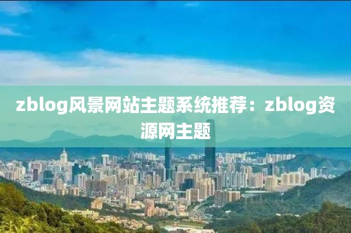 zblog风景网站主题系统推荐：zblog资源网主题