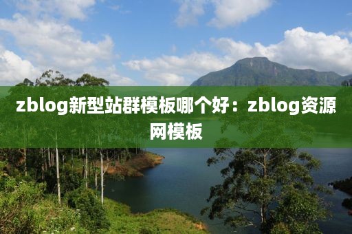 zblog新型站群模板哪个好：zblog资源网模板