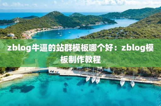 zblog牛逼的站群模板哪个好：zblog模板制作教程