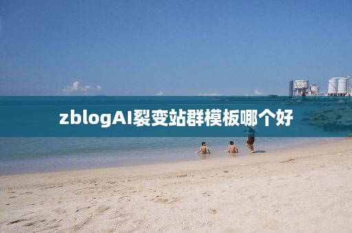 zblogAI裂变站群模板哪个好