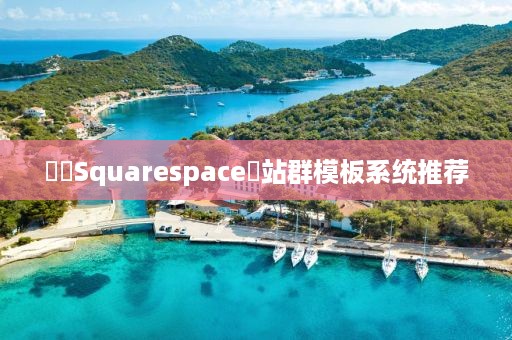 ‌‌Squarespace‌站群模板系统推荐