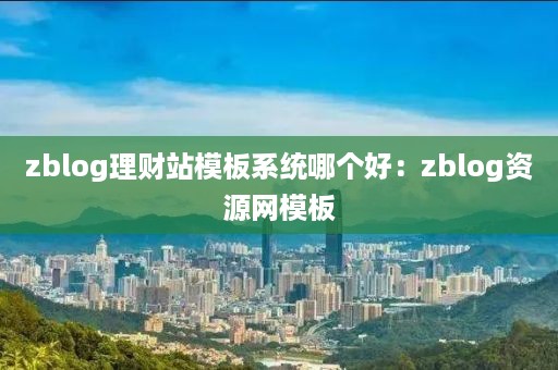 zblog理财站模板系统哪个好：zblog资源网模板