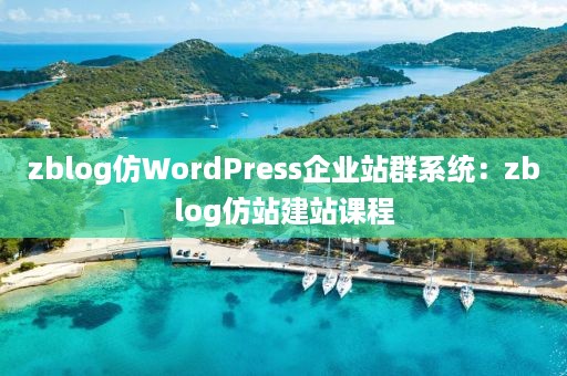 zblog仿WordPress企业站群系统：zblog仿站建站课程