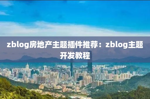 zblog房地产主题插件推荐：zblog主题开发教程