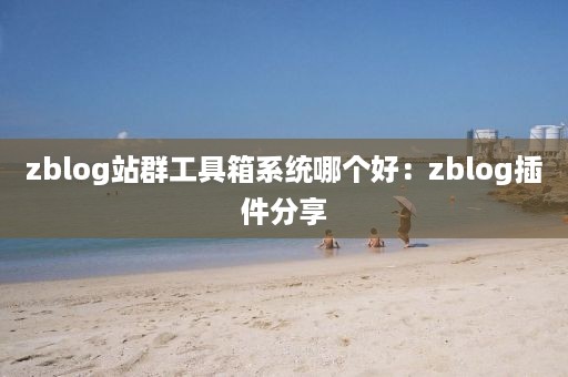 zblog站群工具箱系统哪个好：zblog插件分享