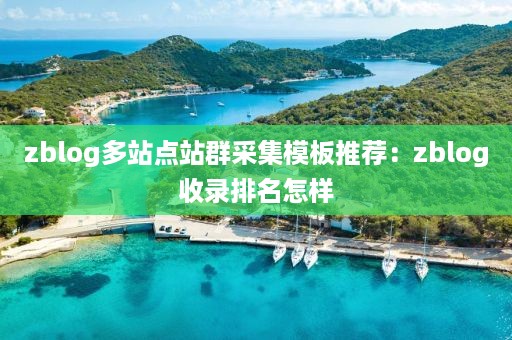 zblog多站点站群采集模板推荐：zblog收录排名怎样