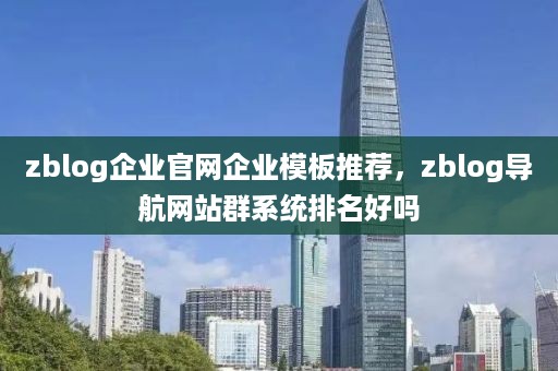 zblog企业官网企业模板推荐，zblog导航网站群系统排名好吗